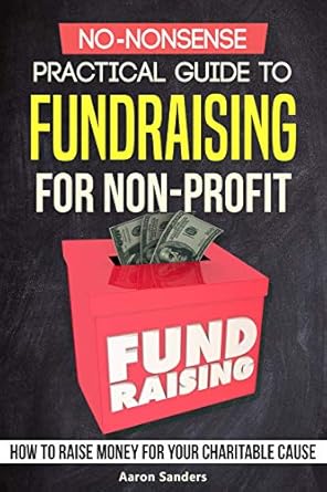 Unlock Your Fundraising Potential: A Review of the No-Nonsense Practical Guide to Fundraising for Non-Profits: How to Raise Money for Your Charitable Cause Includes Over 20 Fresh Ideas from Amazon