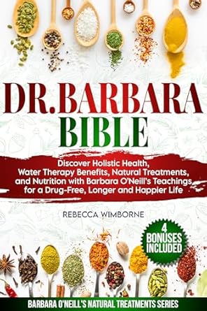 Unveiling the Secrets to Wellness: A Comprehensive Review of Dr. Barbara Bible: Discover Holistic Health, Water Therapy Benefits, Natural Treatments, and Nutrition with Barbara O’Neill’s Teachings for a Drug-Free Lifestyle (O’Neill’s Natural Treatments Series)