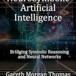 Unlocking the Future of AI: A Comprehensive Review of NeuroSymbolic Artificial Intelligence: Bridging Symbolic Reasoning and Neural Networks Unlocking the Future of AI: A Comprehensive Review of NeuroSymbolic Artificial Intelligence: Bridging Symbolic Reasoning and Neural Networks