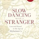 An Emotional Journey Through Memory and Love: Slow Dancing with a Stranger: Lost and Found in the Age of Alzheimer’s An Emotional Journey Through Memory and Love: Slow Dancing with a Stranger: Lost and Found in the Age of Alzheimer’s
