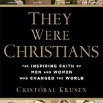 Discover the Transformative Stories: They Were Christians: The Inspiring Faith of Men and Women Who Changed the World Discover the Transformative Stories: They Were Christians: The Inspiring Faith of Men and Women Who Changed the World