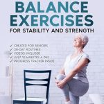 Transform Your Stability and Strength: A Comprehensive Review of ’28 Days of Balance Exercises for Stability and Strength: 10 Minutes Daily Exercise Routines to Boost Stability and Increase Core Strength for Seniors’ with Illustrations, Videos, and Progress Tracker