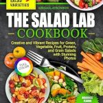 Discover Flavorful Freshness: A Review of THE SALAD LAB COOKBOOK: CREATIVE AND VIBRANT RECIPES for GREEN, VEGETABLE, FRUIT, PROTEIN, and GRAIN SALADS with Stunning Photos