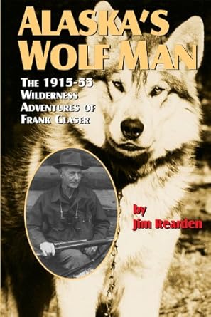 Discover the Untamed Spirit of Adventure: A Review of Alaska’s Wolf Man: The 1915-55 Wilderness Adventures of Frank Glaser