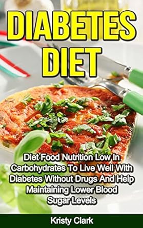 Unlocking Health: A Comprehensive Review of ‘Diabetes Diet: Diet Food Nutrition Low In Carbohydrates To Live Well With Diabetes Without Drugs And Help Maintaining Lower Blood Sugar Levels’ (Diabetes Book Series 4)