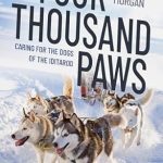 An Inspiring Journey of Compassion: Four Thousand Paws: Caring for the Dogs of the Iditarod – A Veterinarian’s Story