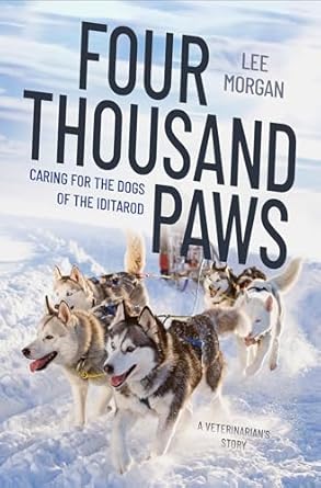 An Inspiring Journey of Compassion: Four Thousand Paws: Caring for the Dogs of the Iditarod – A Veterinarian’s Story