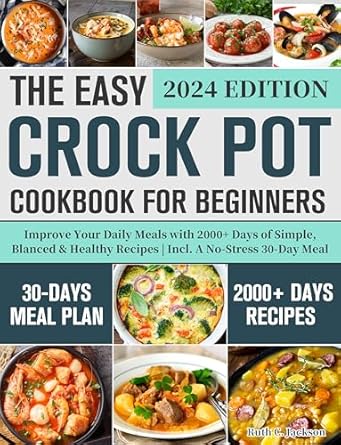 Discover Delicious and Effortless Cooking: The Easy Crock Pot Cookbook for Beginners – Improve Your Daily Meals with 2000+ Days of Simple, Balanced & Healthy Recipes | Incl. A No-Stress 30-Day Meal Plan