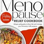 Transform Your Health: A Comprehensive Review of the Menopause Relief Cookbook: Unique Eating Plan to Burn Fat and Manage Your Hormones with Purpose