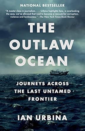 Unveiling the Mysteries of Our Oceans: A Compelling Review of The Outlaw Ocean: Journeys Across the Last Untamed Frontier