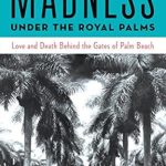 An Unforgettable Tale of Intrigue: A Review of Madness Under the Royal Palms: Love and Death Behind the Gates of Palm Beach