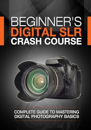Unlock Your Photography Potential: A Review of ‘Beginner’s Digital SLR Crash Course: Complete Guide to Mastering Digital Photography Basics, Understanding Exposure, and Taking Better Pictures’