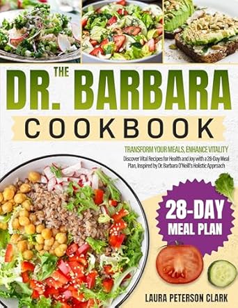 Unlock Vibrant Health: A Comprehensive Review of The Dr. Barbara Cookbook: Transform Your Meals, Enhance Vitality | Discover Vital Recipes for Health and Joy with a 28-Day Meal Plan, Inspired by Dr. Barbara O’Neill’s Holistic Approach
