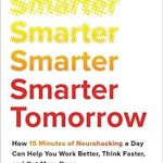Unlock Your Potential: A Comprehensive Review of ‘Smarter Tomorrow: How 15 Minutes of Neurohacking a Day Can Help You Work Better, Think Faster, and Get More Done’ Unlock Your Potential: A Comprehensive Review of ‘Smarter Tomorrow: How 15 Minutes of Neurohacking a Day Can Help You Work Better, Think Faster, and Get More Done’