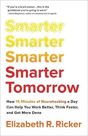 Unlock Your Potential: A Comprehensive Review of ‘Smarter Tomorrow: How 15 Minutes of Neurohacking a Day Can Help You Work Better, Think Faster, and Get More Done’