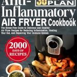Discover the Healing Power of Air Frying: A Review of The Complete Anti-Inflammatory Air Fryer Cookbook – The Stress-Free Guide to Delicious and Healthy Air Fryer Recipes for Reducing Inflammation, Healing Your Gut, and Repairing Your Immune System