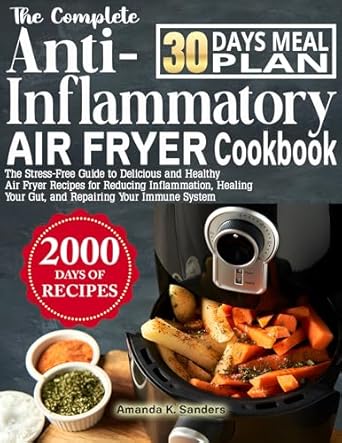Discover the Healing Power of Air Frying: A Review of The Complete Anti-Inflammatory Air Fryer Cookbook – The Stress-Free Guide to Delicious and Healthy Air Fryer Recipes for Reducing Inflammation, Healing Your Gut, and Repairing Your Immune System