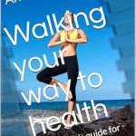 Transform Your Health Today: A Comprehensive Review of ‘Walking Your Way to Health: A Beginner’s Guide for Middle-Aged Adults’