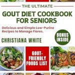 Discover the Best Ways to Manage Gout with Our Review of THE ULTIMATE GOUT DIET COOKBOOK FOR SENIORS: Delicious and Simple Low-Purine Recipes to Manage Flares (The Gout-Friendly Kitchen Series)