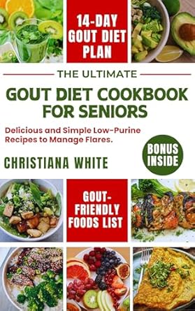 Discover the Best Ways to Manage Gout with Our Review of THE ULTIMATE GOUT DIET COOKBOOK FOR SENIORS: Delicious and Simple Low-Purine Recipes to Manage Flares (The Gout-Friendly Kitchen Series)