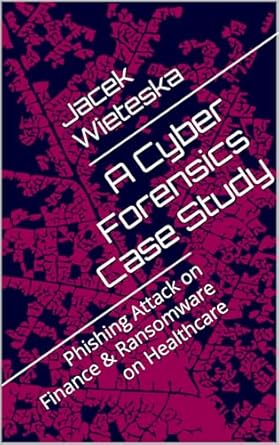 Must-Read Insights: A Cyber Forensics Case Study: Phishing Attack on Finance & Ransomware on Healthcare (Digital Forensic Case Stories)
