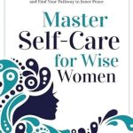 Transform Your Life: A Comprehensive Review of ‘Master Self-Care for Wise Women: An Empowering 30-Day Personal-Development Guide to Enhance Holistic Well-Being, Deepen Self-Reflection and Find Your Pathway to Inner Peace’
