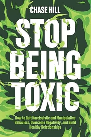 Transform Your Life: A Comprehensive Review of ‘Stop Being Toxic: How to Quit Narcissistic and Manipulative Behaviors, Overcome Negativity, and Build Healthy Relationships’