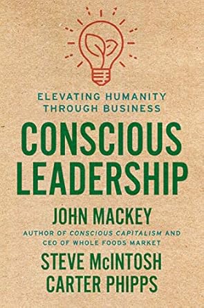 Transformative Insights Await: A Review of Conscious Leadership: Elevating Humanity Through Business