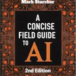 Unlocking the Future: A Comprehensive Review of A Concise Field Guide to AI