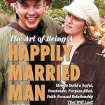 Discover the Secrets to Lasting Love: A Review of ‘The Art of Being A Happily Married Man: How to Build a Joyful, Passionate, Purpose-filled, Faith-Focused Relationship That Will Last!’