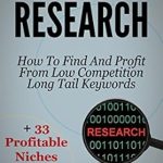 Unlocking Online Success: A Comprehensive Review of ‘Keyword Research: How To Find And Profit From Low Competition Long Tail Keywords + 33 Profitable Niches Analysed from Amazon’ Unlocking Online Success: A Comprehensive Review of ‘Keyword Research: How To Find And Profit From Low Competition Long Tail Keywords + 33 Profitable Niches Analysed from Amazon’
