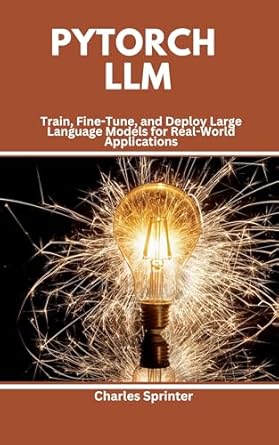 Essential Guide for Developers: A Review of ‘PyTorch LLM: Train, Fine-Tune, and Deploy Large Language Models for Real-World Applications’