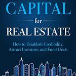 Transform Your Real Estate Investment Journey: A Comprehensive Review of ‘Raising Capital for Real Estate: How to Attract Investors, Establish Credibility, and Fund Deals’ Transform Your Real Estate Investment Journey: A Comprehensive Review of ‘Raising Capital for Real Estate: How to Attract Investors, Establish Credibility, and Fund Deals’