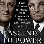 Discover the Untold Story of Leadership: A Review of ‘Ascent to Power: How Truman Emerged from Roosevelt’s Shadow and Remade the World’