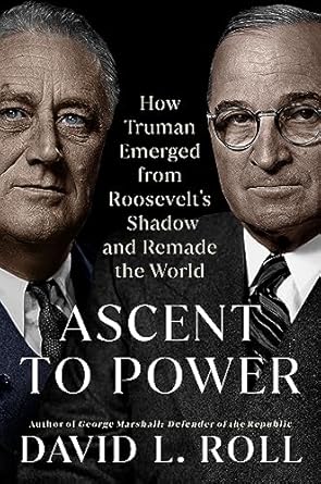 Discover the Untold Story of Leadership: A Review of ‘Ascent to Power: How Truman Emerged from Roosevelt’s Shadow and Remade the World’