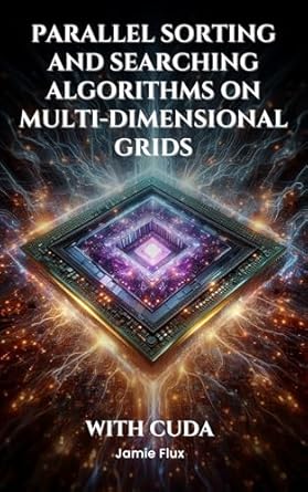 Unlock the Power of Parallel Computing: A Comprehensive Review of ‘Parallel Sorting and Searching Algorithms on Multi-Dimensional Grids With CUDA (GPU Mastery Series: Unlocking CUDA’s Power using pyCUDA)’
