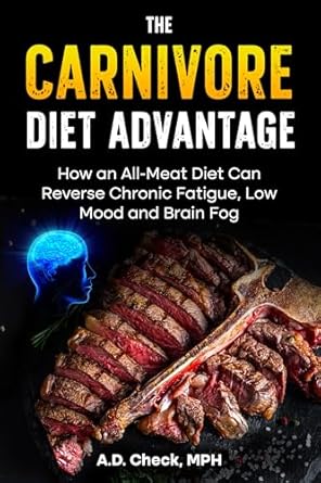 Unlock Vitality and Clarity: A Comprehensive Review of The Carnivore Diet Advantage: How an All-Meat Diet Can Reverse Chronic Fatigue, Low Mood and Brain Fog