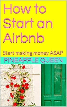 Unlock Your Earning Potential: A Comprehensive Review of ‘How to Start an Airbnb: Start Making Money ASAP (Pineapple Life Book 1111)’