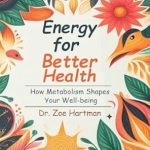 Unlock the Secrets to Vibrant Living: A Deep Dive into ‘Energy For Better Health: How Metabolism Shapes Your Well-being’