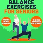 Discover the Secret to Improved Stability: A Comprehensive Review of ‘5-Minute Balance Exercises for Seniors: Mastering Stability with Advanced Techniques for Enhanced Balance, Agility, and Fall Prevention’