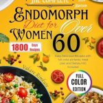 Discover the Ultimate Guide to Healthy Living: The Complete 2024 Endomorph Diet for Women over 60 – Easy Delicious Recipes with Full Color Pictures, Meal Plan and Dietary Info Included!