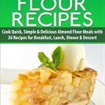 Discover the Deliciousness: A Review of ‘Gluten-Free Almond Flour Recipes: Cook Quick, Simple & Delicious Almond Flour Meals with 26 Recipes for Breakfast, Lunch, Dinner & Dessert (Tasty & Gluten-Free Series, Book 1)’