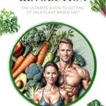 Transform Your Health: A Comprehensive Review of ‘Vegan Fitness Revolution: The Ultimate Guide to Getting Fit on a Plant-Based Diet’