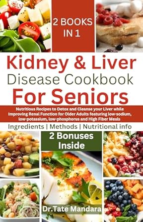 Discover the Secret to Healthy Aging: A Review of ‘Kidney and Liver Disease Cookbook For Seniors: Nutritious Recipes to Detox and Cleanse Your Liver while Improving Renal Function for Older Adults featuring … (Flavorful Solutions for Aging Gracefully)’