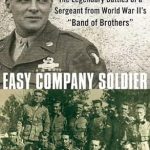 An Unforgettable Journey Through Valor: Easy Company Soldier: The Legendary Battles of a Sergeant from World War II’s ‘Band of Brothers’