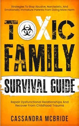 Transform Your Life with This Essential Review: Toxic Family Survival Guide: Strategies To Stop Abusive, Narcissistic, And Emotionally Immature Parents From Doing More Harm. Repair Dysfunctional Relationships … Trauma (Better Relationships, Better Life)
