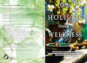 Transform Your Life: A Comprehensive Review of ‘Holistic Guide To Wellness: A Practical Plan to Achieve Spiritual Growth, Adopt Healthy Eating Habits, and Manage a Fitness Plan Even If You Have A Hectic Lifestyle’
