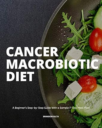 Unlocking Wellness: A Comprehensive Review of the Cancer Macrobiotic Diet: A Beginner’s Step-by-Step Guide With a Sample 7-Day Meal Plan