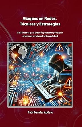 Una Guía Esencial para la Ciberseguridad: Ataques en Redes. Técnicas y Estrategias: Guía Práctica para Entender, Detectar y Prevenir Amenazas en Infraestructuras de Red (Ciberseguridad Básica)