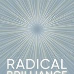 Unlock Your Creative Potential: A Must-Read Review of ‘Radical Brilliance: The Anatomy of How and Why People Have Original Life-Changing Ideas’ Unlock Your Creative Potential: A Must-Read Review of ‘Radical Brilliance: The Anatomy of How and Why People Have Original Life-Changing Ideas’